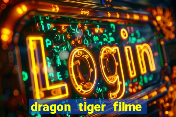 dragon tiger filme completo dublado online